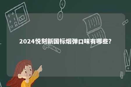 2024悦刻新国标烟弹口味有哪些？ 